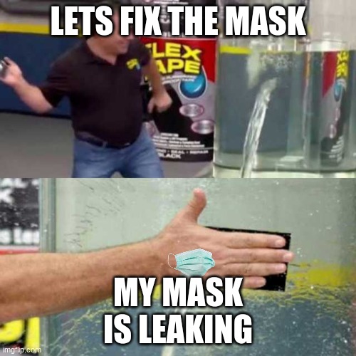 life |  LETS FIX THE MASK; MY MASK IS LEAKING | image tagged in bad counter | made w/ Imgflip meme maker