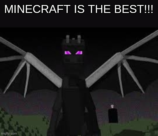 Ender dragon | MINECRAFT IS THE BEST!!! | image tagged in ender dragon | made w/ Imgflip meme maker