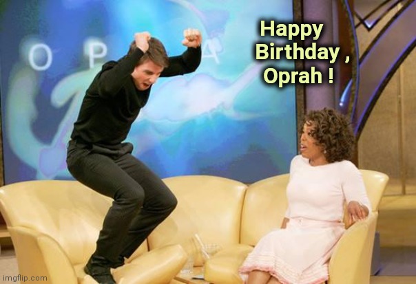 It's Oprah's Birthday ! | Happy              
Birthday ,         
Oprah ! | image tagged in congratulations,happy birthday,oprah you get a car everybody gets a car,67,forgot | made w/ Imgflip meme maker