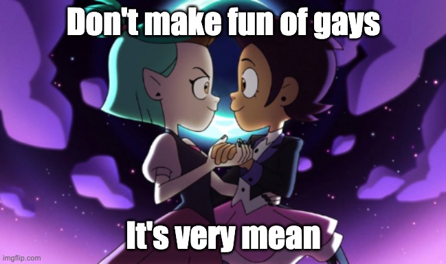 The Owl House | Don't make fun of gays; It's very mean | image tagged in the owl house | made w/ Imgflip meme maker