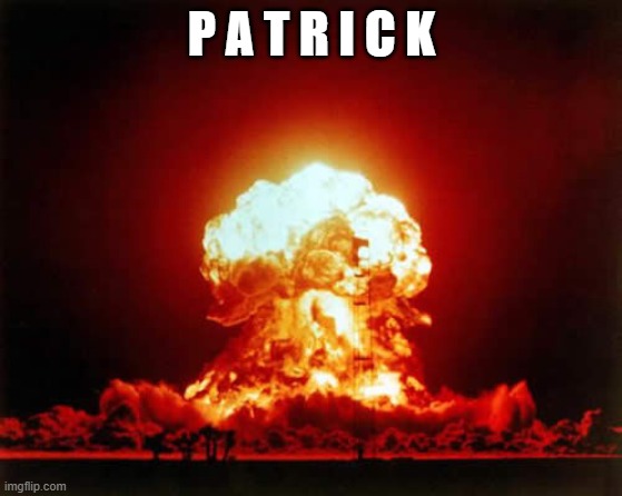 Nuclear Explosion Meme | P A T R I C K | image tagged in memes,nuclear explosion | made w/ Imgflip meme maker