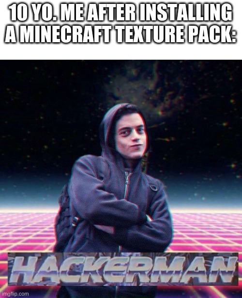HackerMan | 10 YO. ME AFTER INSTALLING A MINECRAFT TEXTURE PACK: | image tagged in hackerman | made w/ Imgflip meme maker
