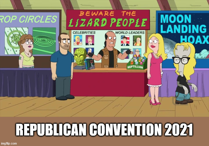 Republican Convention 2021 | REPUBLICAN CONVENTION 2021 | image tagged in republicans,hypocrisy,qanon,conspiracy theories,trump,alternative facts | made w/ Imgflip meme maker