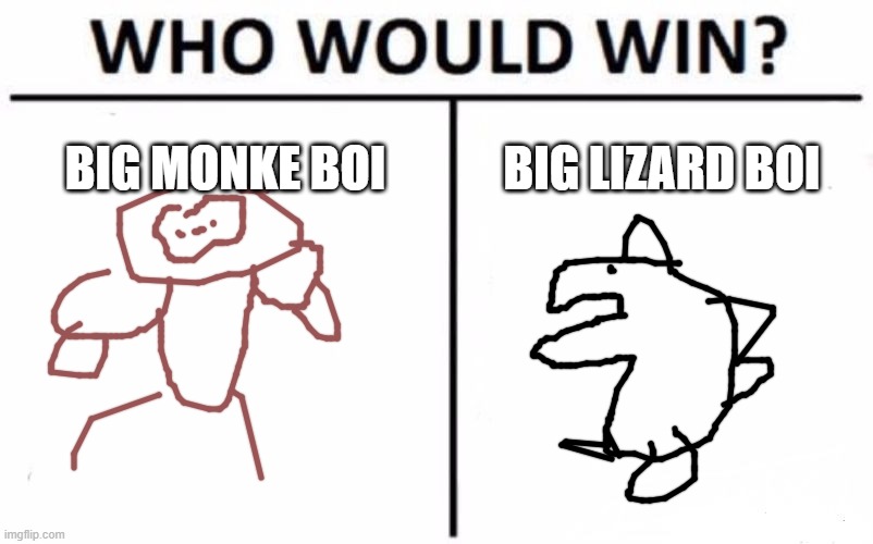 who would win | BIG MONKE BOI; BIG LIZARD BOI | image tagged in memes,who would win | made w/ Imgflip meme maker
