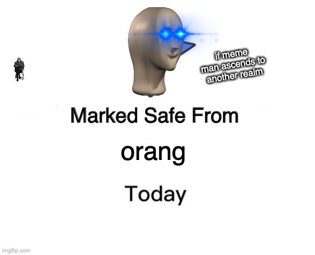 Marked Safe From | if meme man ascends to another realm; orang | image tagged in memes,marked safe from | made w/ Imgflip meme maker