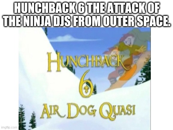 lolol | HUNCHBACK 6 THE ATTACK OF THE NINJA DJS FROM OUTER SPACE. | image tagged in big chungus | made w/ Imgflip meme maker