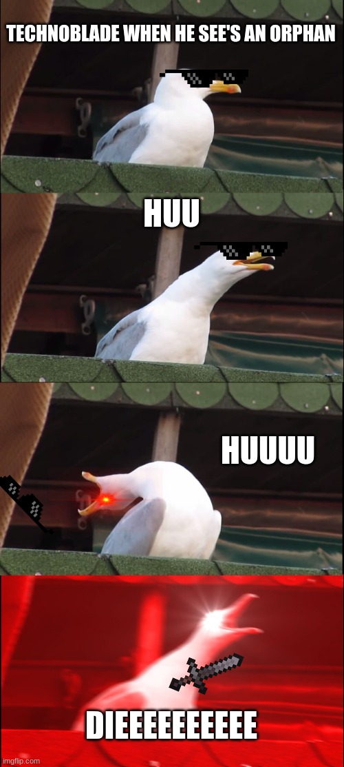 Techno FAN 101 | TECHNOBLADE WHEN HE SEE'S AN ORPHAN; HUU; HUUUU; DIEEEEEEEEEE | image tagged in memes,inhaling seagull | made w/ Imgflip meme maker