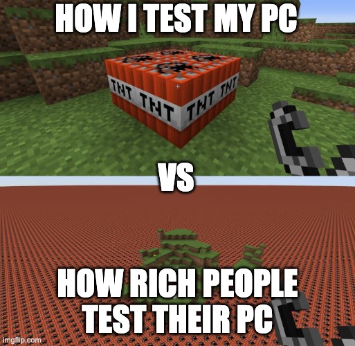 Ha | HOW I TEST MY PC; VS; HOW RICH PEOPLE TEST THEIR PC | image tagged in minecraft tnt | made w/ Imgflip meme maker