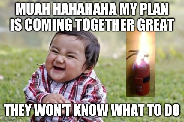 you monster | MUAH HAHAHAHA MY PLAN IS COMING TOGETHER GREAT; THEY WON'T KNOW WHAT TO DO | image tagged in memes,evil toddler | made w/ Imgflip meme maker