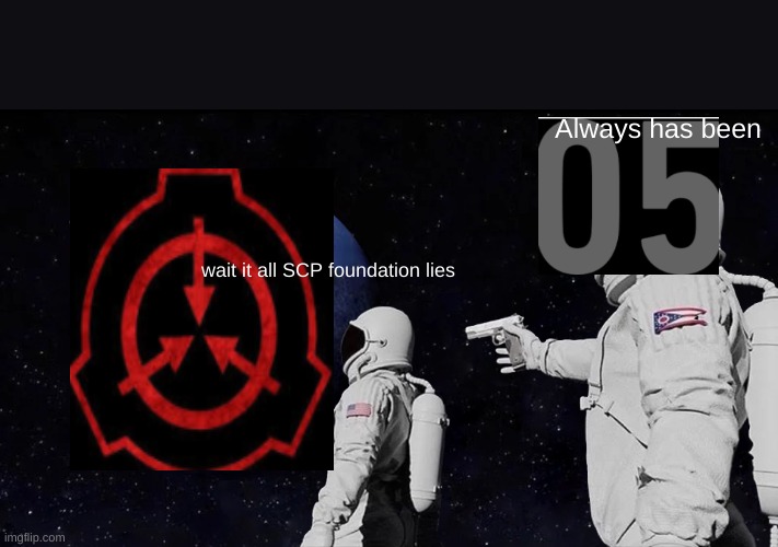 Always Has Been | Always has been; wait it all SCP foundation lies | image tagged in memes,always has been | made w/ Imgflip meme maker