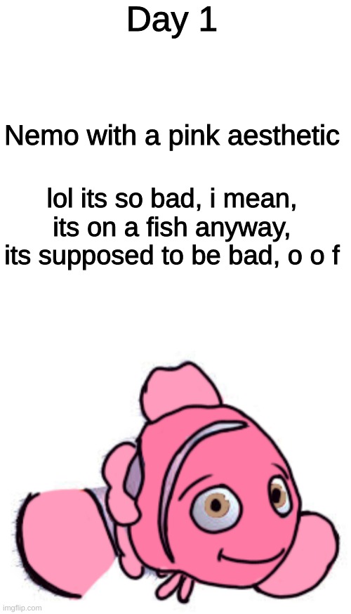 Day One | Day 1; Nemo with a pink aesthetic; lol its so bad, i mean, its on a fish anyway, its supposed to be bad, o o f | image tagged in aesthetic challenge,day one,o o f,it can only get better | made w/ Imgflip meme maker