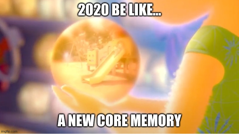 It true though | 2020 BE LIKE... A NEW CORE MEMORY | image tagged in a new core memory | made w/ Imgflip meme maker
