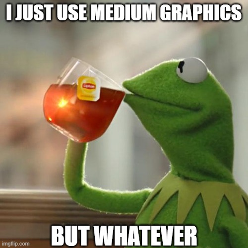 But That's None Of My Business Meme | I JUST USE MEDIUM GRAPHICS BUT WHATEVER | image tagged in memes,but that's none of my business,kermit the frog | made w/ Imgflip meme maker
