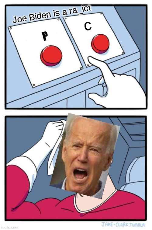 Two Buttons | Joe Biden is a ra_ict; c; P | image tagged in memes,two buttons | made w/ Imgflip meme maker