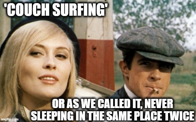 Bonnie and Clyde | 'COUCH SURFING' OR AS WE CALLED IT, NEVER SLEEPING IN THE SAME PLACE TWICE | image tagged in bonnie and clyde | made w/ Imgflip meme maker