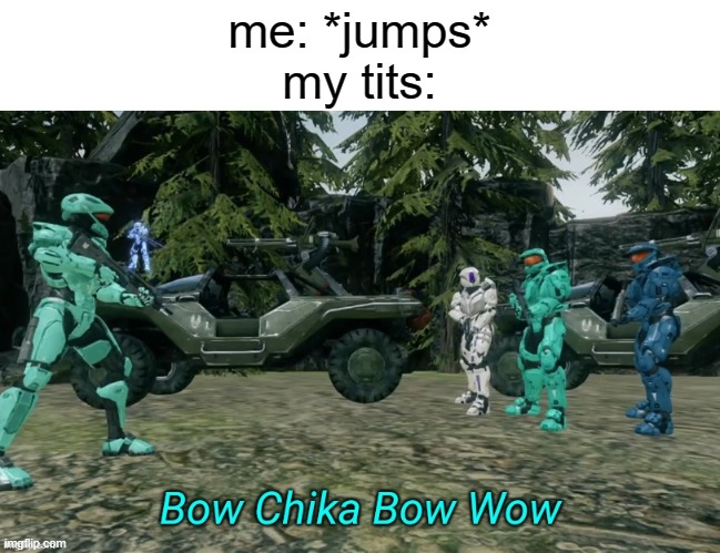 *sigh* | me: *jumps*
my tits: | image tagged in bow chika bow wow | made w/ Imgflip meme maker