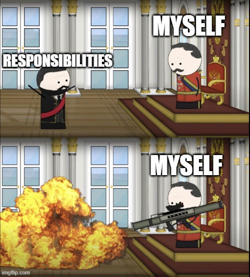 Upvote If you like oversimplified | MYSELF; RESPONSIBILITIES; MYSELF | image tagged in oversimplified tsar fires rocket,responsibilities,responsibility,myself,relatable | made w/ Imgflip meme maker