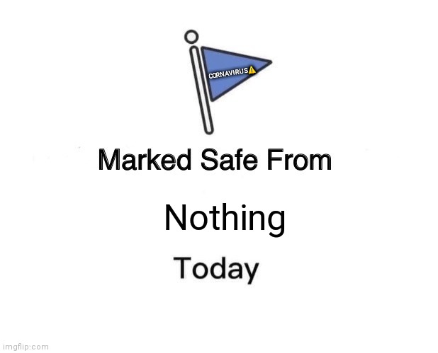 Marked Safe From Nothing |  CORNAVIRUS⚠️; Nothing | image tagged in memes,marked safe from | made w/ Imgflip meme maker