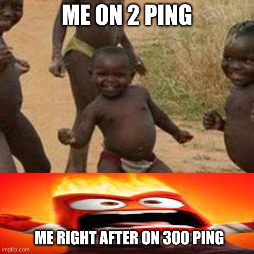 Third World Success Kid Meme | ME ON 2 PING; ME RIGHT AFTER ON 300 PING | image tagged in memes,third world success kid | made w/ Imgflip meme maker