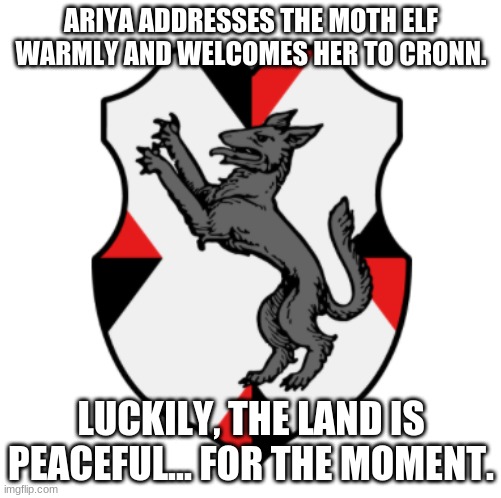 Hey, Moth Elves, you should turn your crest into a template! | ARIYA ADDRESSES THE MOTH ELF WARMLY AND WELCOMES HER TO CRONN. LUCKILY, THE LAND IS PEACEFUL... FOR THE MOMENT. | image tagged in cronnian crest | made w/ Imgflip meme maker