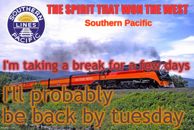 SP2 | I'm taking a break for a few days; I'll probably be back by tuesday | image tagged in sp2 | made w/ Imgflip meme maker