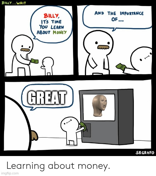 Billy Learning About Money | GREAT | image tagged in billy learning about money | made w/ Imgflip meme maker