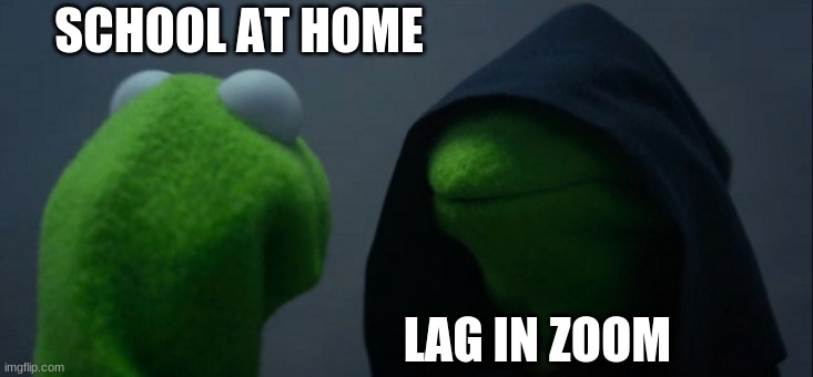 I am still at home and zoom is sooooooo laggy | SCHOOL AT HOME; LAG IN ZOOM | image tagged in memes,evil kermit | made w/ Imgflip meme maker