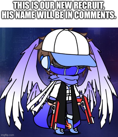 THIS IS OUR NEW RECRUIT, HIS NAME WILL BE IN COMMENTS. | made w/ Imgflip meme maker