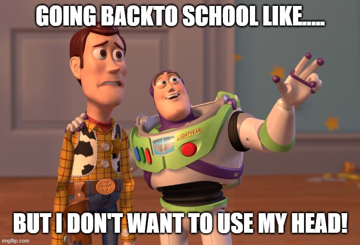 Going back to school.... | GOING BACKTO SCHOOL LIKE..... BUT I DON'T WANT TO USE MY HEAD! | image tagged in memes,x x everywhere | made w/ Imgflip meme maker