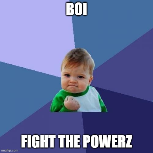 Success Kid | BOI; FIGHT THE POWERZ | image tagged in memes,success kid | made w/ Imgflip meme maker