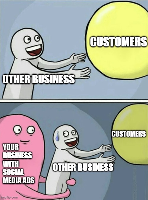 Test | CUSTOMERS; OTHER BUSINESS; CUSTOMERS; YOUR BUSINESS WITH SOCIAL MEDIA ADS; OTHER BUSINESS | image tagged in memes,running away balloon | made w/ Imgflip meme maker