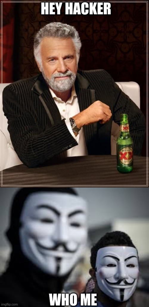 HEY HACKER; WHO ME | image tagged in memes,the most interesting man in the world | made w/ Imgflip meme maker