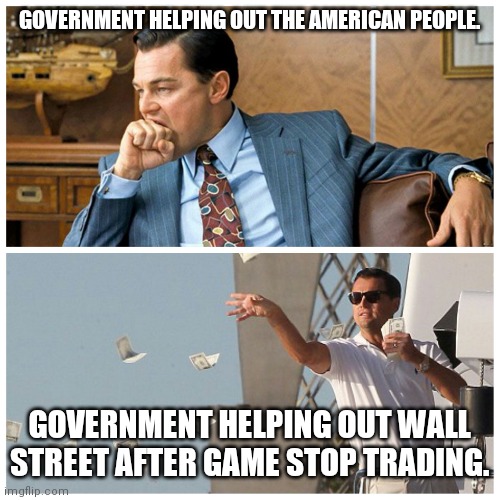 Wall Street bail out | GOVERNMENT HELPING OUT THE AMERICAN PEOPLE. GOVERNMENT HELPING OUT WALL STREET AFTER GAME STOP TRADING. | image tagged in leo money,wall street,government corruption,stimulus,handouts | made w/ Imgflip meme maker