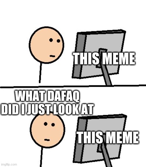 What Did I Just See | THIS MEME WHAT DAFAQ DID I JUST LOOK AT THIS MEME | image tagged in what did i just see | made w/ Imgflip meme maker