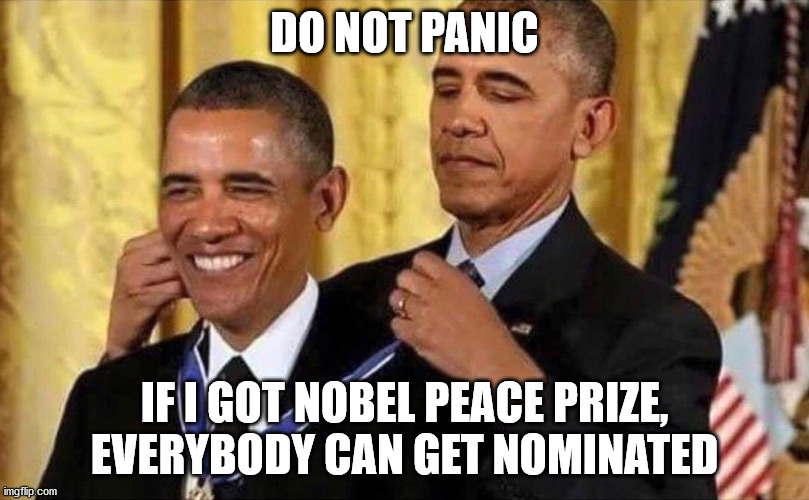 Junk prizes | DO NOT PANIC; IF I GOT NOBEL PEACE PRIZE,
EVERYBODY CAN GET NOMINATED | image tagged in obama medal,nobel prize,blm,black lives matter,nobel peace prize | made w/ Imgflip meme maker