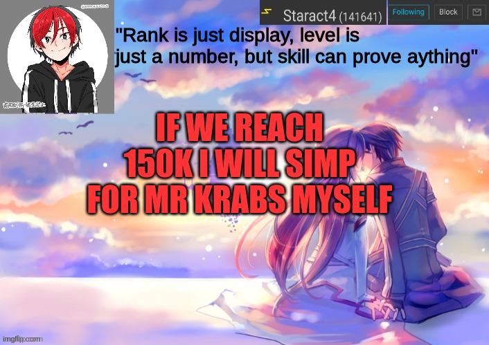 "Rank is just display, level is just a number, but skill can prove aything"; IF WE REACH 150K I WILL SIMP FOR MR KRABS MYSELF | image tagged in new starkugo announcement template updated picrew | made w/ Imgflip meme maker