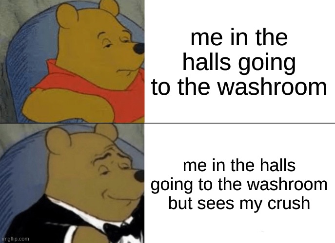 Tuxedo Winnie The Pooh Meme | me in the halls going to the washroom; me in the halls going to the washroom but sees my crush | image tagged in memes,tuxedo winnie the pooh | made w/ Imgflip meme maker