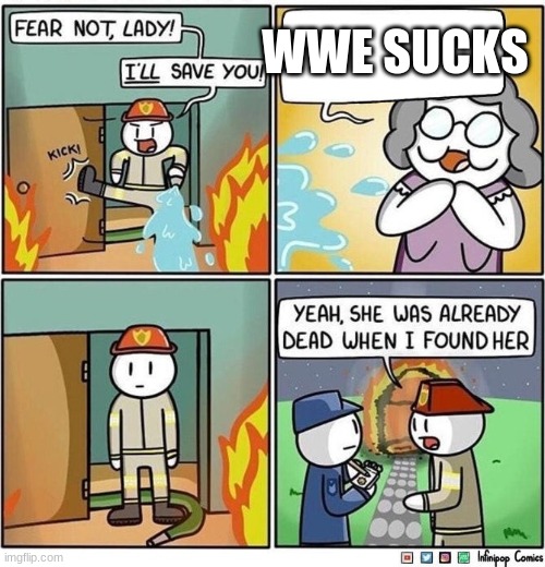 IT DOES NOT | WWE SUCKS | image tagged in fireman meme,wwe | made w/ Imgflip meme maker