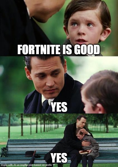 What mushrooms was thw IA eating | FORTNITE IS GOOD; YES; YES | image tagged in memes,finding neverland | made w/ Imgflip meme maker
