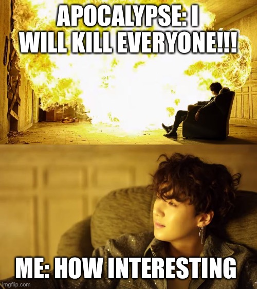 How to react when a pandemic arrives ft suga |  APOCALYPSE: I WILL KILL EVERYONE!!! ME: HOW INTERESTING | image tagged in suga,bts | made w/ Imgflip meme maker