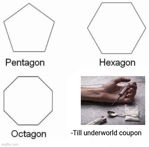 -Provide strictly relief. | -Till underworld coupon | image tagged in memes,pentagon hexagon octagon,heroin,needles,cemetery,sonic that's no good | made w/ Imgflip meme maker