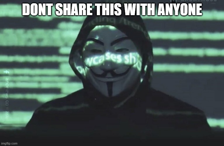 Anonymous | DONT SHARE THIS WITH ANYONE | image tagged in anonymous | made w/ Imgflip meme maker