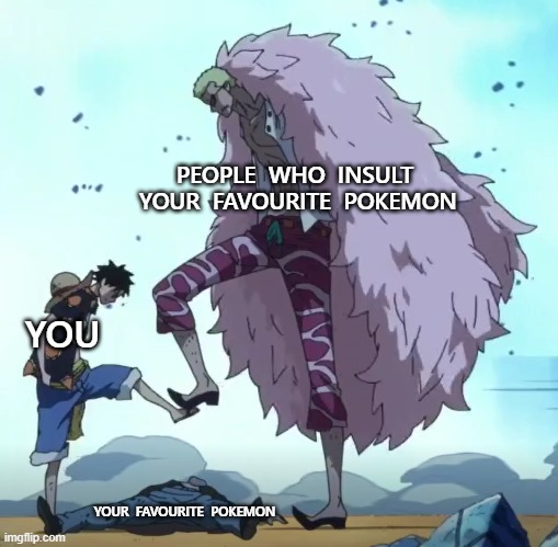 Don't you dare | PEOPLE  WHO  INSULT  YOUR  FAVOURITE  POKEMON; YOU; YOUR  FAVOURITE  POKEMON | image tagged in one piece luffy doflamingo stop,pokemon,favorite | made w/ Imgflip meme maker
