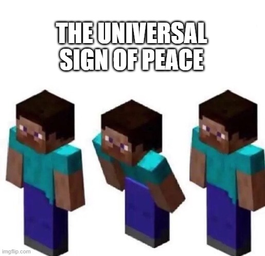 Minecraft | THE UNIVERSAL SIGN OF PEACE | image tagged in minecraft | made w/ Imgflip meme maker