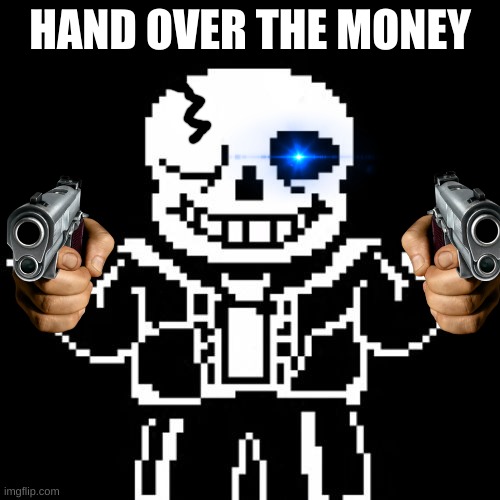 BOI | HAND OVER THE MONEY | image tagged in sans | made w/ Imgflip meme maker