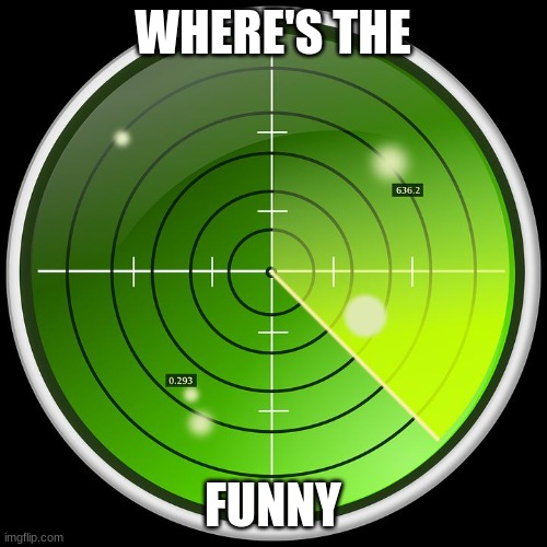 radar | WHERE'S THE FUNNY | image tagged in radar | made w/ Imgflip meme maker