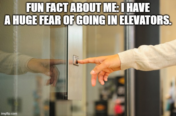 Like Whenever I go in one, Im freaking out, and it scares me like hell | FUN FACT ABOUT ME: I HAVE A HUGE FEAR OF GOING IN ELEVATORS. | image tagged in elevator button | made w/ Imgflip meme maker