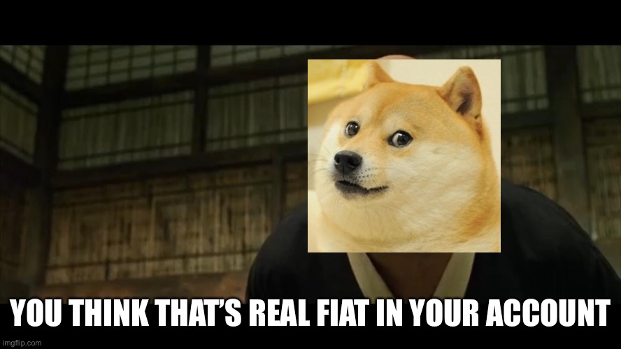 You Think That's Air You're Breathing? | YOU THINK THAT’S REAL FIAT IN YOUR ACCOUNT | image tagged in you think that's air you're breathing | made w/ Imgflip meme maker