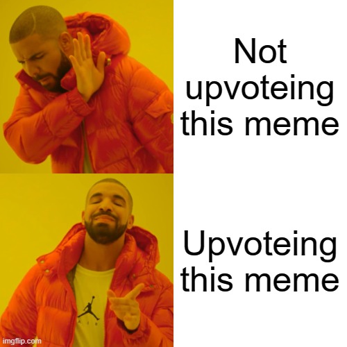 Drake Hotline Bling Meme | Not upvoteing this meme Upvoteing this meme | image tagged in memes,drake hotline bling | made w/ Imgflip meme maker