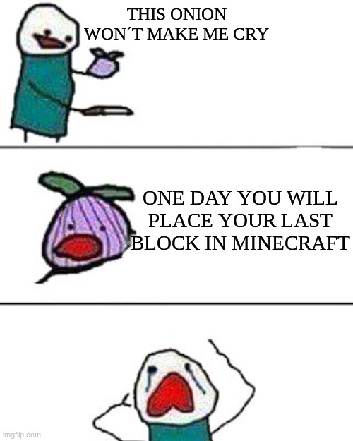this onion won't make me cry | THIS ONION WON´T MAKE ME CRY; ONE DAY YOU WILL PLACE YOUR LAST BLOCK IN MINECRAFT | image tagged in this onion won't make me cry | made w/ Imgflip meme maker